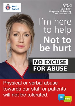 Stop staff abuse poster with Joanna Williams. Poster has a picture of Joanna in uniform and the words I'm here to help, not to be hurt. No excuse for abuse. Physical or verbal abuse towards our staff and patients will not be tolerated. It has the EKH