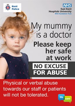 Stop staff abuse poster. It shows a picture of a toddler girl, with text next to her saying My mummy is a doctor. Please keep her safe at work. No excuse for abuse. Physical or verbal abuse towards our staff and patients will not be tolerated.
